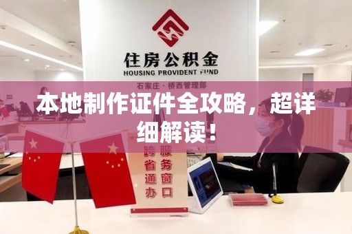 浔阳本地制作证件全攻略,超详细解读! 浔阳本地制作证件全攻略,超详细解读!
